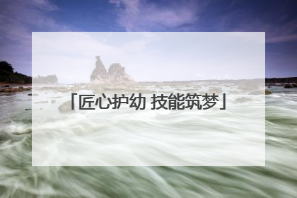 匠心护幼 技能筑梦