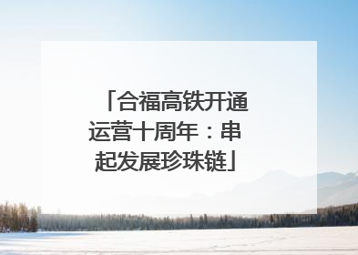 合福高铁开通运营十周年：串起发展珍珠链