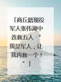 商丘籍现役军人张伟湖中连救五人 “我是军人，让我再救一个！”