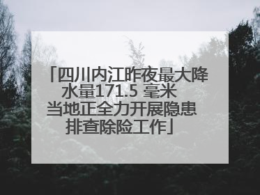 四川内江昨夜最大降水量171.5 毫米 当地正全力开展隐患排查除险工作