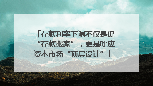 存款利率下调不仅是促“存款搬家”，更是呼应资本市场“顶层设计”