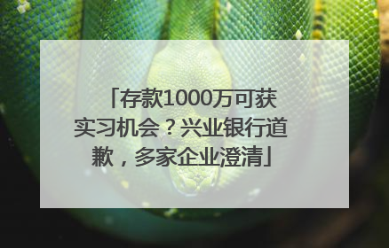 存款1000万可获实习机会？兴业银行道歉，多家企业澄清