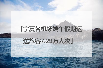 宁夏各机场端午假期运送旅客7.29万人次