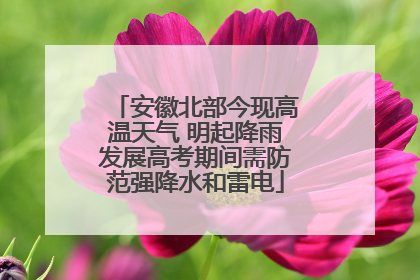安徽北部今现高温天气 明起降雨发展高考期间需防范强降水和雷电