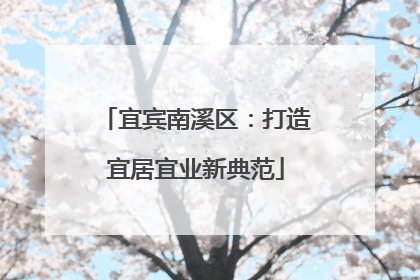 宜宾南溪区：打造宜居宜业新典范