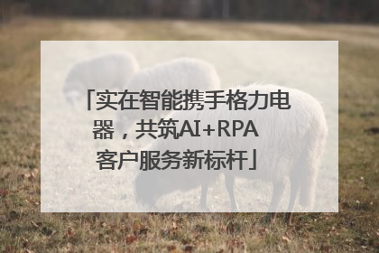 实在智能携手格力电器，共筑AI+RPA客户服务新标杆