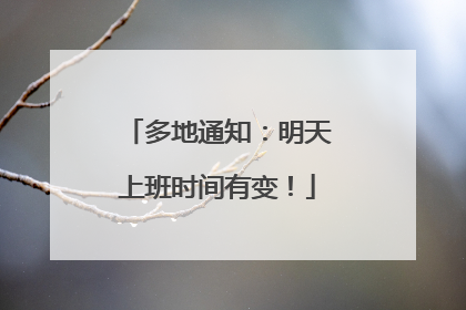 多地通知：明天上班时间有变！