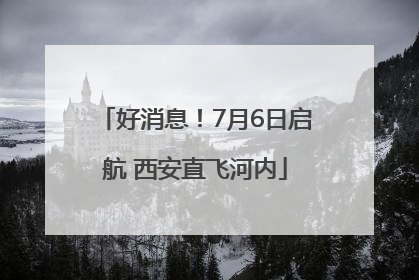 好消息！7月6日启航 西安直飞河内
