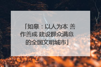 如皋：以人为本 善作善成 建设群众满意的全国文明城市