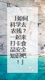 如何科学去农残？一起来打卡食品安全知识吧！