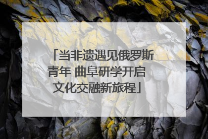 当非遗遇见俄罗斯青年 曲阜研学开启文化交融新旅程