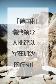 德国和瑞典领导人批评以军在加沙的行动
