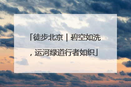 徒步北京｜碧空如洗，运河绿道行者如织