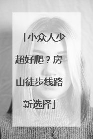 小众人少超好爬？房山徒步线路新选择