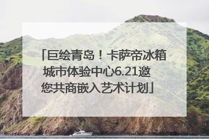 巨绘青岛！卡萨帝冰箱城市体验中心6.21邀您共商嵌入艺术计划
