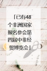已有48个非洲国家报名参会第四届中非经贸博览会