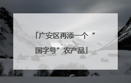 广安区再添一个“国字号”农产品