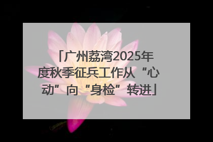 广州荔湾2025年度秋季征兵工作从“心动”向“身检”转进