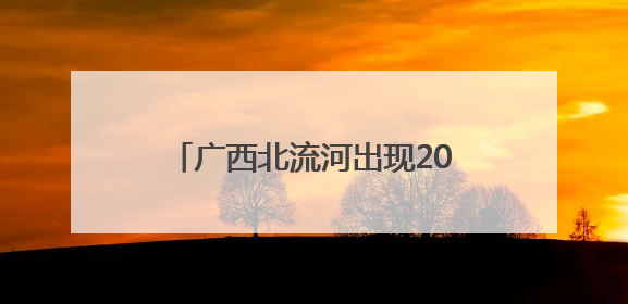 广西北流河出现2010年以来最大洪水