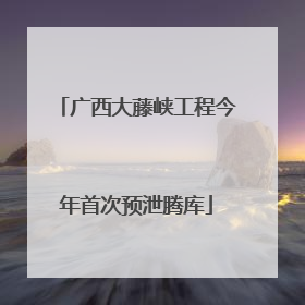 广西大藤峡工程今年首次预泄腾库