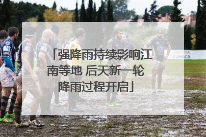 强降雨持续影响江南等地 后天新一轮降雨过程开启