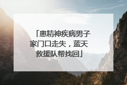 患精神疾病男子家门口走失，蓝天救援队帮找回