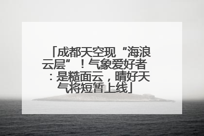 成都天空现“海浪云层”！气象爱好者：是糙面云，晴好天气将短暂上线