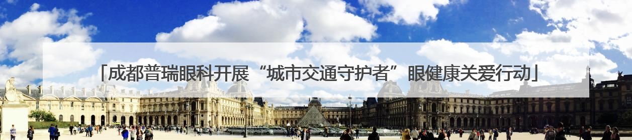 成都普瑞眼科开展“城市交通守护者”眼健康关爱行动
