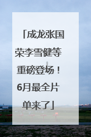 成龙张国荣李雪健等重磅登场！6月最全片单来了