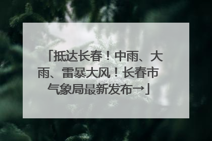 抵达长春！中雨、大雨、雷暴大风！长春市气象局最新发布→