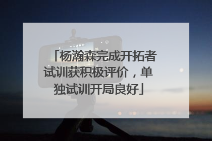 杨瀚森完成开拓者试训获积极评价，单独试训开局良好