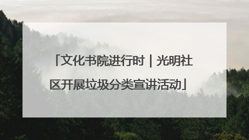 文化书院进行时｜光明社区开展垃圾分类宣讲活动