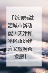 新地标激活城市新动能！天津和平区政协建言文旅融合发展