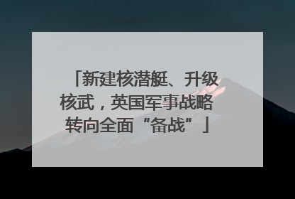 新建核潜艇、升级核武，英国军事战略转向全面“备战”