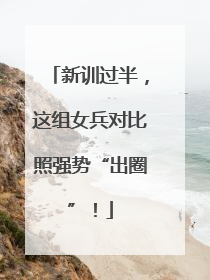 新训过半，这组女兵对比照强势“出圈”！