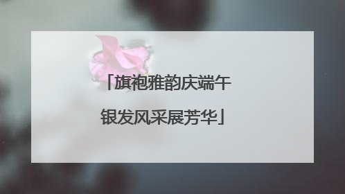 旗袍雅韵庆端午 银发风采展芳华