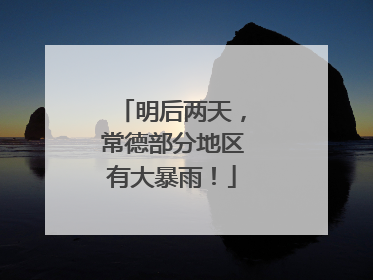 明后两天，常德部分地区有大暴雨！