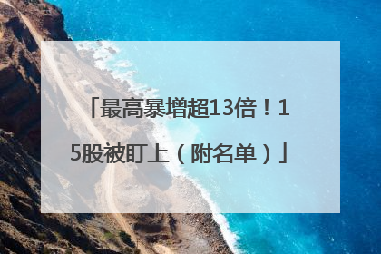 最高暴增超13倍！15股被盯上（附名单）