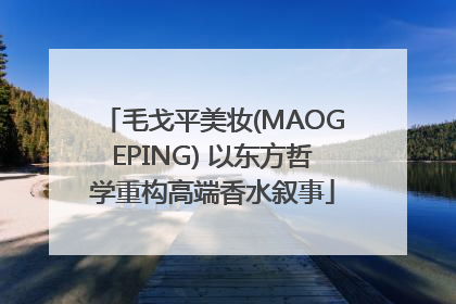 毛戈平美妆(MAOGEPING) 以东方哲学重构高端香水叙事