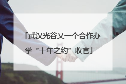 武汉光谷又一个合作办学“十年之约”收官