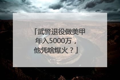 武警退役做美甲年入5000万，他凭啥爆火？
