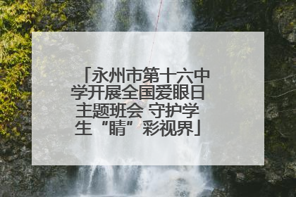 永州市第十六中学开展全国爱眼日主题班会 守护学生“睛”彩视界