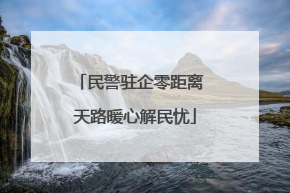 民警驻企零距离 天路暖心解民忧