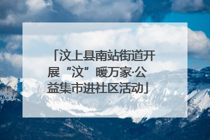 汶上县南站街道开展“汶”暖万家·公益集市进社区活动