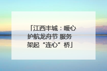江西丰城：暖心护航龙舟节 服务架起“连心”桥