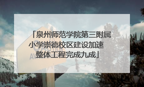 泉州师范学院第三附属小学崇德校区建设加速 整体工程完成九成