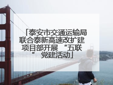 泰安市交通运输局联合泰新高速改扩建项目部开展 “五联” 党建活动