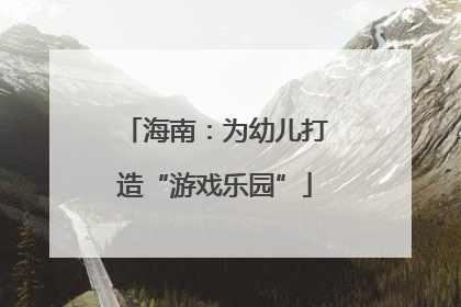 海南：为幼儿打造“游戏乐园”