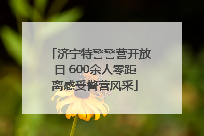 济宁特警警营开放日 600余人零距离感受警营风采