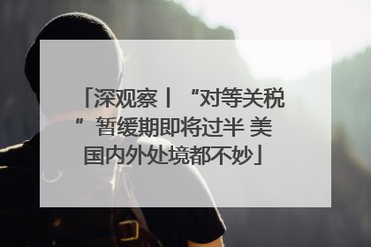 深观察丨“对等关税”暂缓期即将过半 美国内外处境都不妙